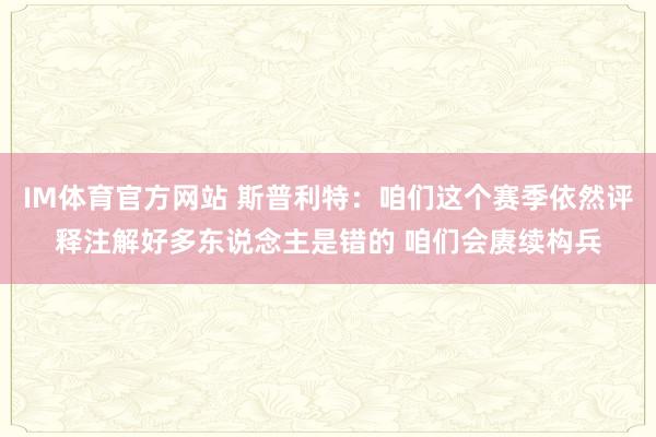 IM体育官方网站 斯普利特：咱们这个赛季依然评释注解好多东说念主是错的 咱们会赓续构兵