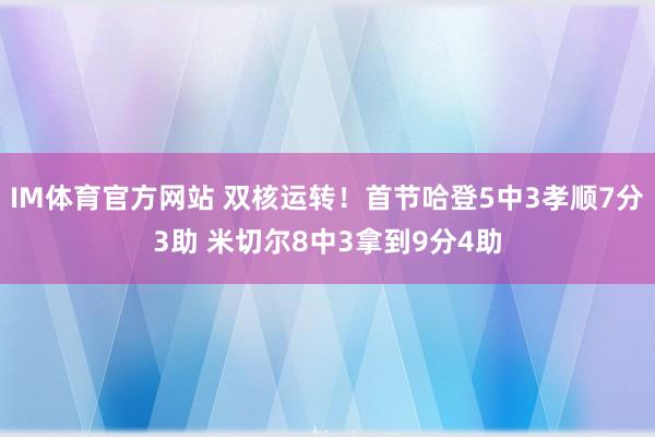 IM体育官方网站 双核运转！首节哈登5中3孝顺7分3助 米切尔8中3拿到9分4助