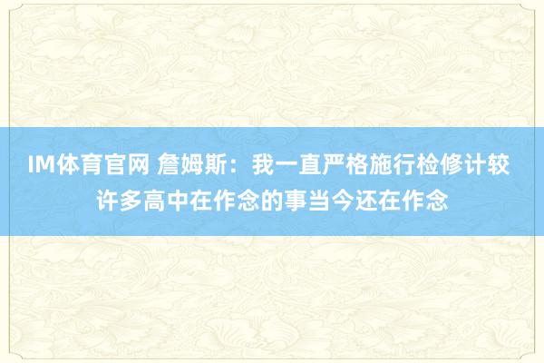 IM体育官网 詹姆斯：我一直严格施行检修计较 许多高中在作念的事当今还在作念