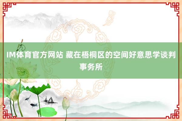 IM体育官方网站 藏在梧桐区的空间好意思学谈判事务所